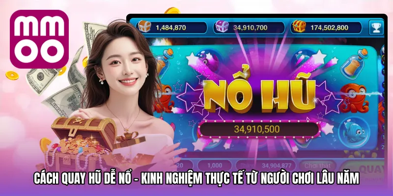Cách quay hũ dễ nổ – Kinh nghiệm thực tế từ người chơi lâu năm