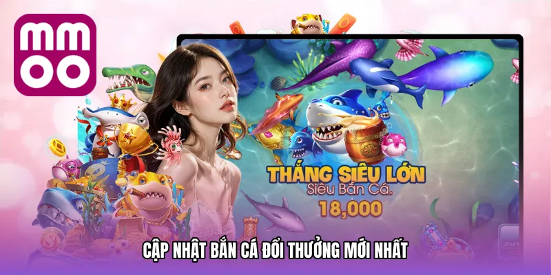 Cập nhật bắn cá đổi thưởng mới nhất