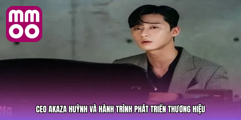 CEO Akaza Huỳnh và hành trình phát triển thương hiệu