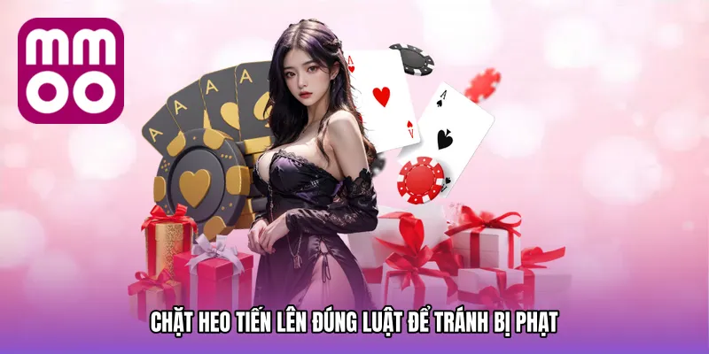 Chặt heo tiến lên đúng luật để tránh bị phạt