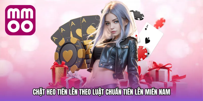 Chặt heo tiến lên theo luật chuẩn Tiến Lên Miền Nam