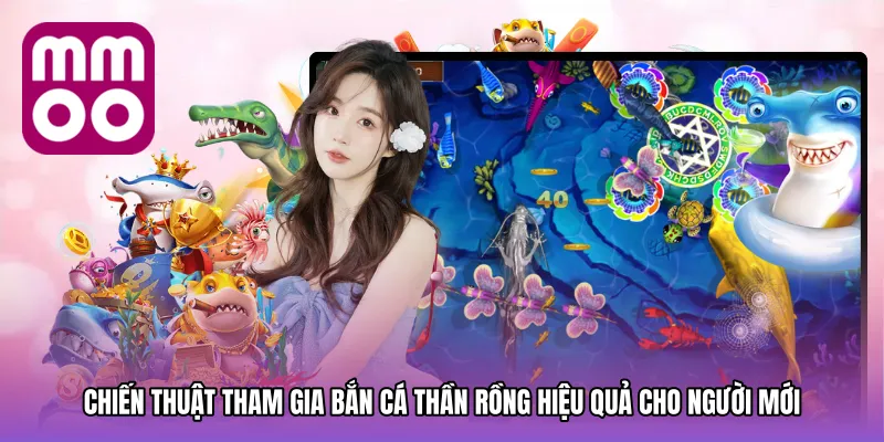 Chiến thuật tham gia Bắn cá thần rồng hiệu quả cho người mới