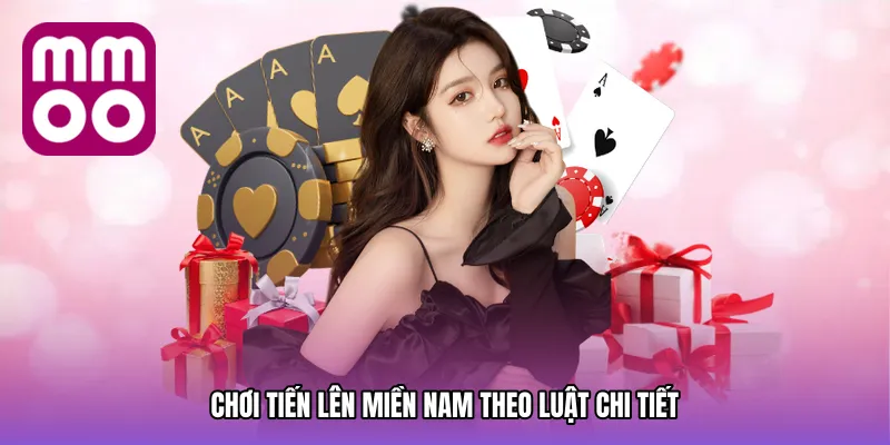 Chơi tiến lên miền nam theo luật chi tiết