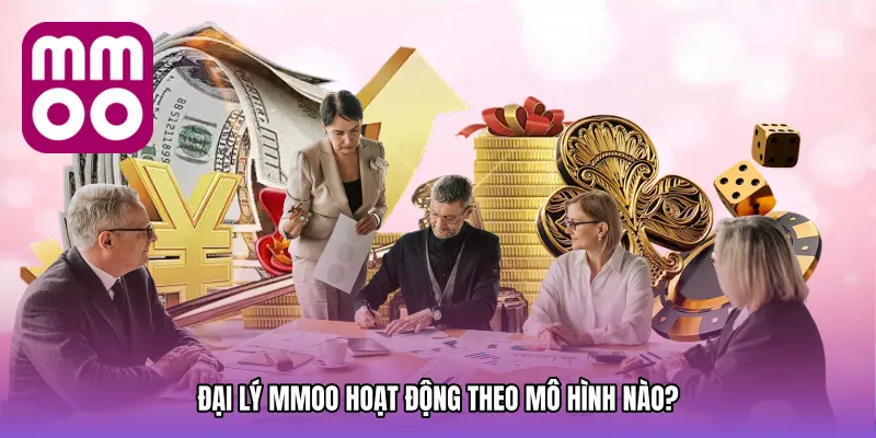 Đại lý MMOO hoạt động theo mô hình nào?