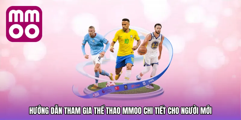Hướng dẫn tham gia Thể thao MMOO chi tiết cho người mới