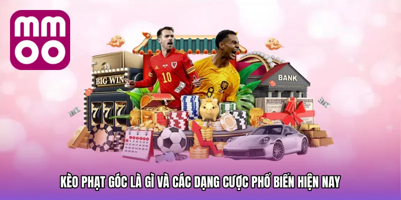 Kèo phạt góc là gì và các dạng cược phổ biến hiện nay