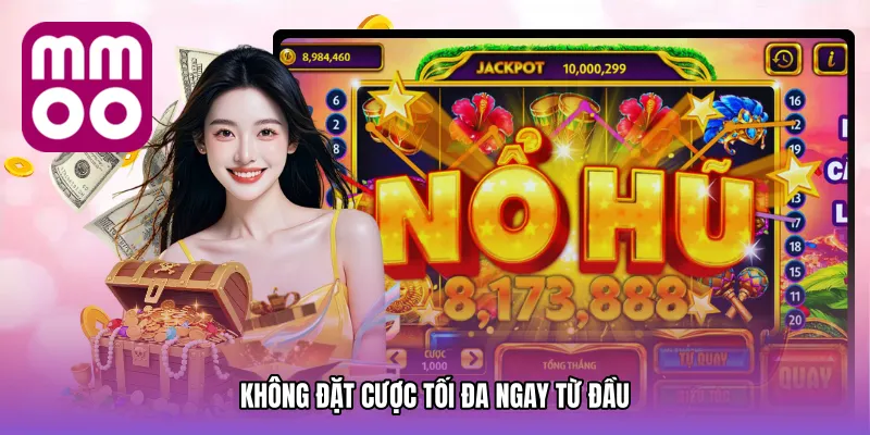 Không đặt cược tối đa ngay từ đầu