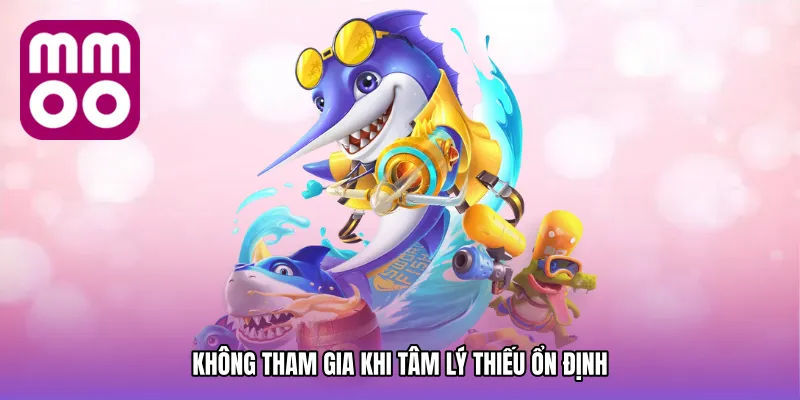 Không tham gia khi tâm lý thiếu ổn định