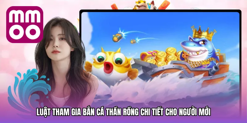 Luật tham gia Bắn cá thần rồng chi tiết cho người mới