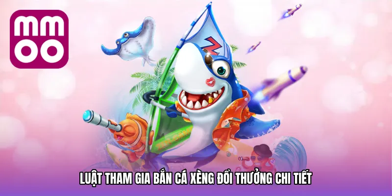 Luật tham gia Bắn cá xèng đổi thưởng chi tiết