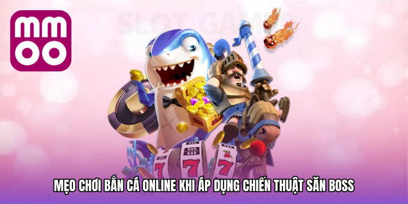 Mẹo chơi bắn cá online khi áp dụng chiến thuật săn boss