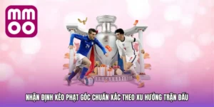 Nhận Định Kèo Phạt Góc Chuẩn Xác Theo Xu Hướng Trận Đấu