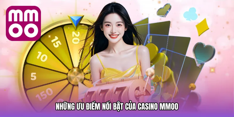 Những ưu điểm nổi bật của Casino MMOO