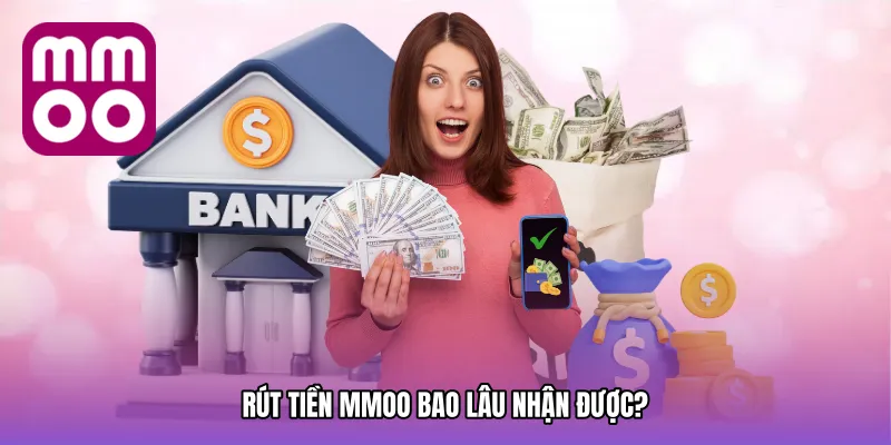 Rút tiền MMOO bao lâu nhận được?