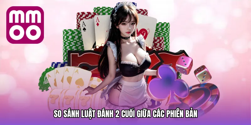 So sánh luật đánh 2 cuối giữa các phiên bản