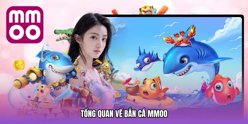 Tổng Quan Về Bắn cá MMOO