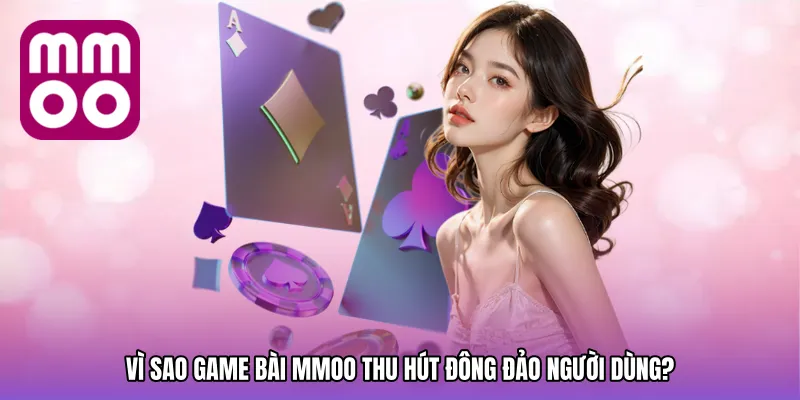 Vì sao Game bài MMOO thu hút đông đảo người dùng?